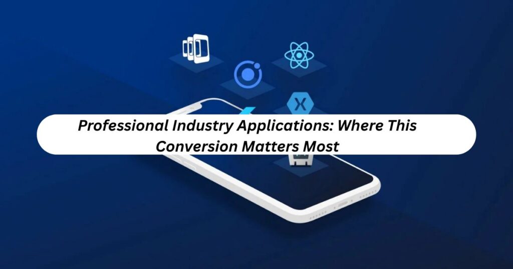 Professional Industry Applications: Where This Conversion Matters Most
