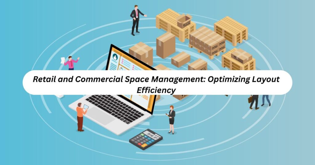 Retail and Commercial Space Management: Optimizing Layout Efficiency