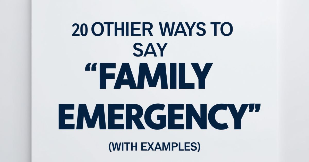 20 Other Ways to Say “Family Emergency” (With Examples)