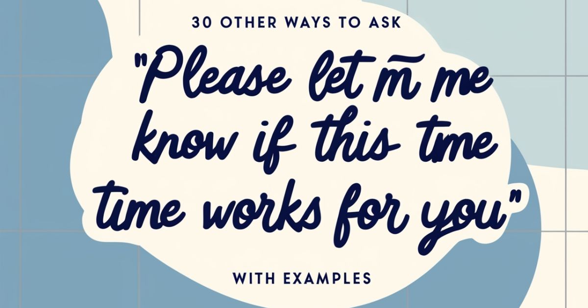 30 Other Ways to Ask "Please Let Me Know if This Time Works for You" (With Examples)