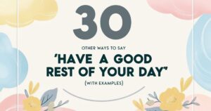 30 Other Ways to Say "Have a Good Rest of Your Day" (With Examples)