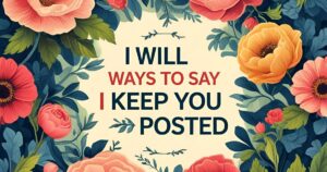 30 Other Ways to Say ‘I Will Keep You Posted’ (With Examples)