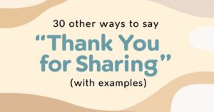 30 Other Ways to Say “Thank You for Sharing” (With Examples)