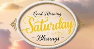 Good Morning Saturday Blessings: Images and Greetings to Start Your Weekend