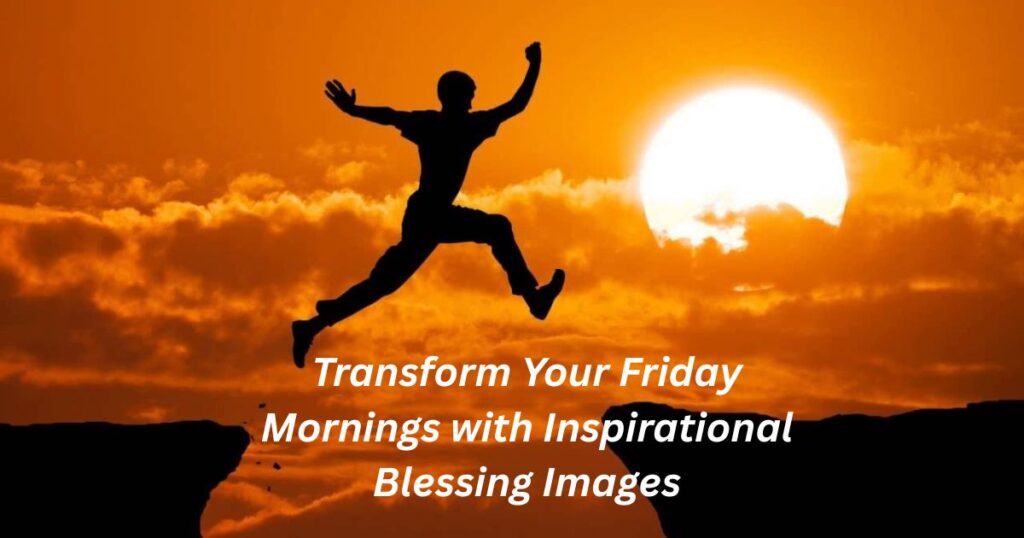 Transform Your Friday Mornings with Inspirational Blessing Images