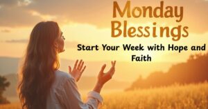 150+ Monday Blessings, Prayers & Quotes to Start Your Week with Hope and Faith