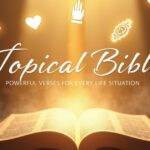 Topical Bible: 100+ Powerful Bible Verses by Topic for Every Life Situation