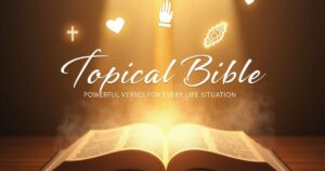 Topical Bible: 100+ Powerful Bible Verses by Topic for Every Life Situation