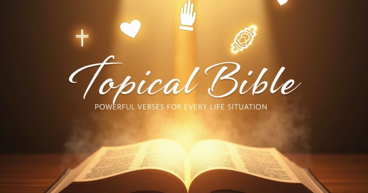 Topical Bible: 100+ Powerful Bible Verses by Topic for Every Life Situation