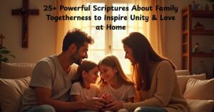 25+ Powerful Scriptures About Family Togetherness to Inspire Unity & Love at Home
