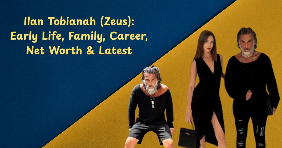 Ilan Tobianah (Zeus): Early Life, Family, Career, Net Worth & Latest