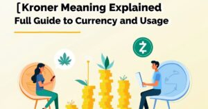Kroner Meaning Explained 2025: Full Guide to Currency and Usage