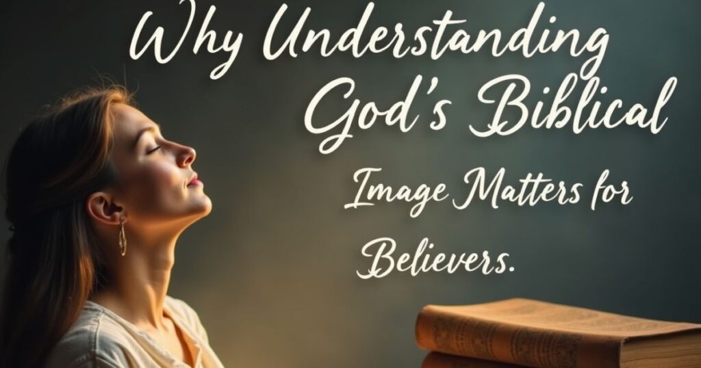 Why Understanding God’s Biblical Image Matters for Believers