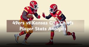 49ers vs Kansas City Chiefs Player Stats Analysis: Complete Statistical Breakdown of the Epic Showdown