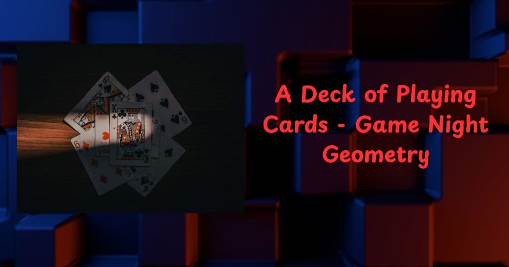A Deck of Playing Cards - Game Night Geometry