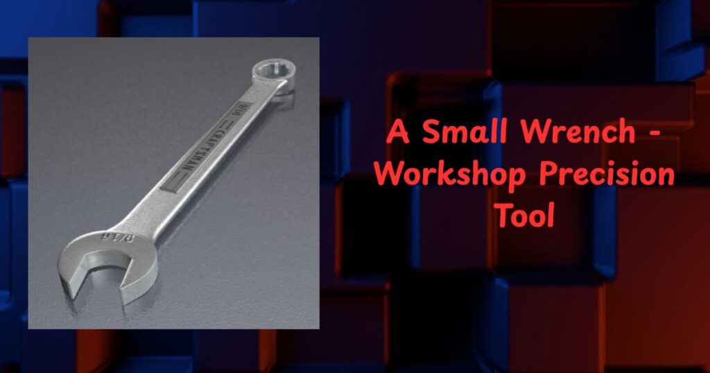 A Small Wrench - Workshop Precision Tool