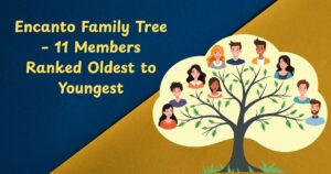 Encanto Family Tree – 11 Members Ranked Oldest to Youngest