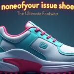 noneofyourissueshoe: The Ultimate Footwear That Solves Every Foot Problem