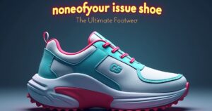 noneofyourissueshoe: The Ultimate Footwear That Solves Every Foot Problem