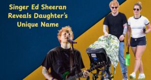 Singer Ed Sheeran Reveals Daughter’s Unique Name