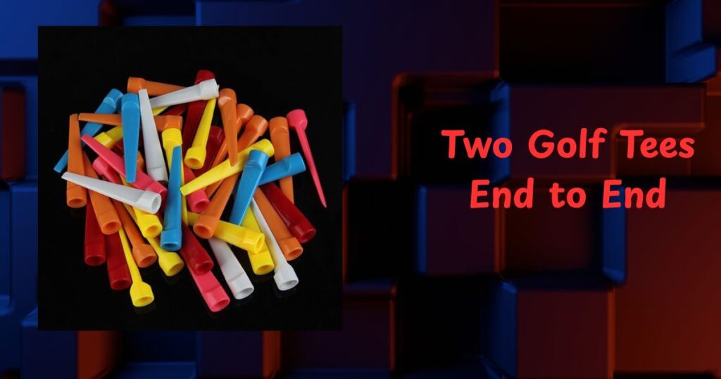 Two Golf Tees End to End