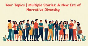 Your Topics | Multiple Stories: A New Era of Narrative Diversity
