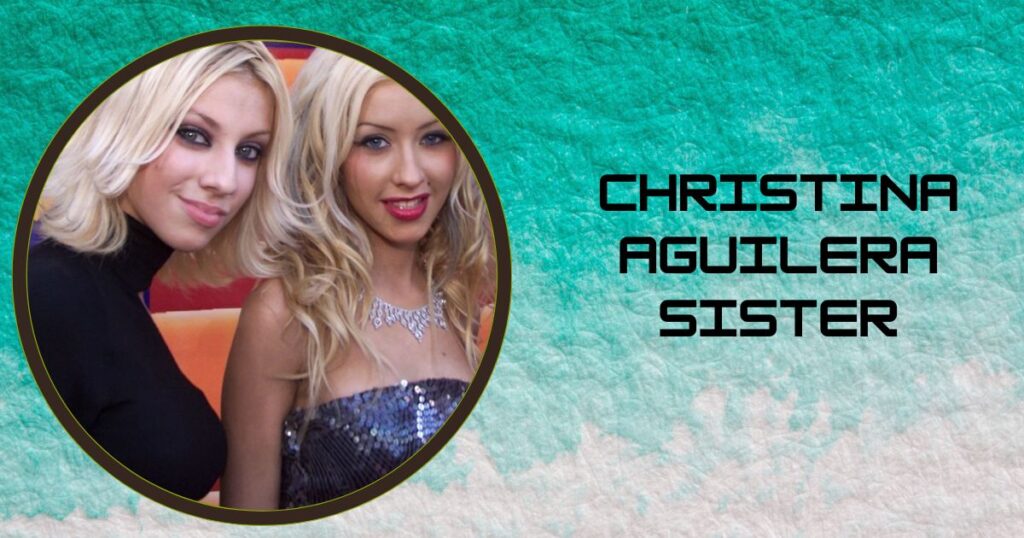 Christina Aguilera Sister