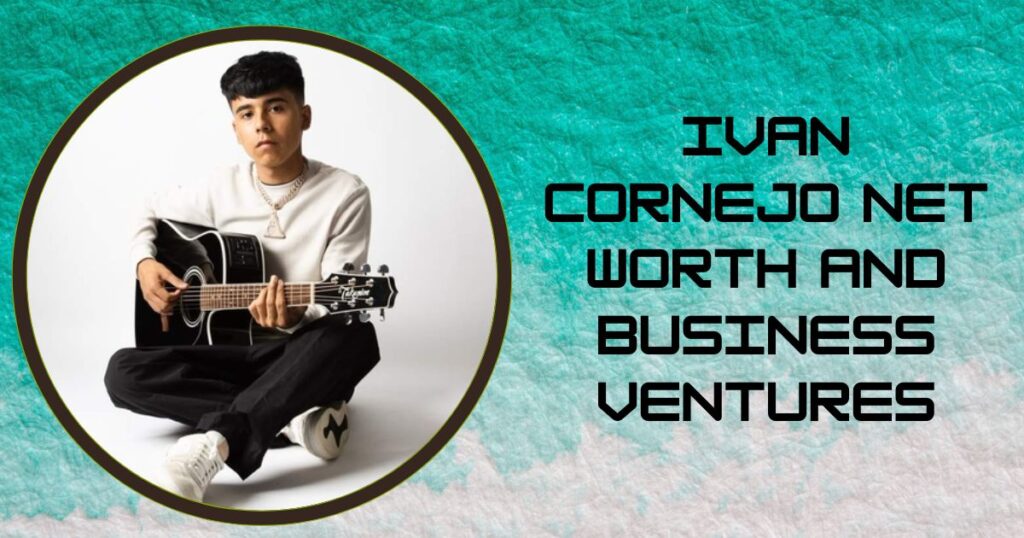 Ivan Cornejo Net Worth and Business Ventures