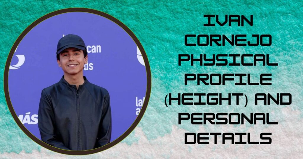 Ivan Cornejo Physical Profile (Height) and Personal Details