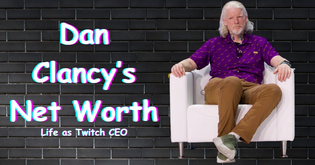 Know Dan Clancy’s Net Worth in 2025: and Life as Twitch CEO