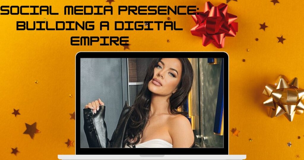 Social Media Presence: Building a Digital Empire